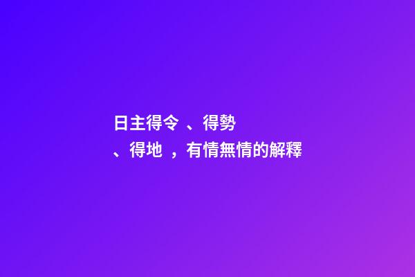 日主得令、得勢、得地，有情無情的解釋
